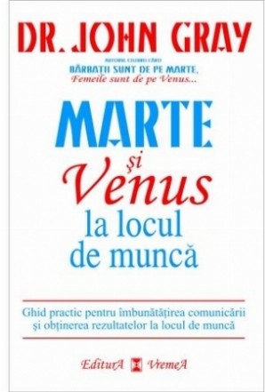 Marte si Venus la locul de munca. Ghid practic pentru imbunatatirea comunicarii si obtinerea rezultatelor la locul de munca