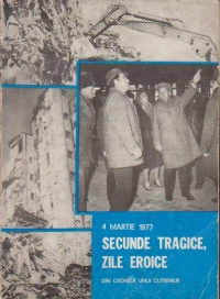 4 Martie 1977. Secunde tragice, zile eroice - Din cronica unui cutremur