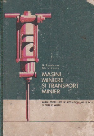 Masini miniere si transport minier. Manual pentru licee de specialitate, anii III, IV, V si scoli de maistri