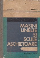 Masini Unelte si Scule Aschietoare - Manual pentru scoli de maistri