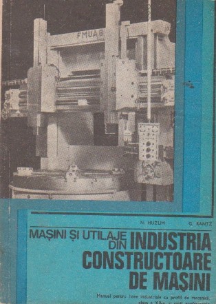 Masini si utilaje din industria constructoare de masini. Masini pentru licee industriale cu profil de mecanica, clasa a XII-a, si scoli profesionale