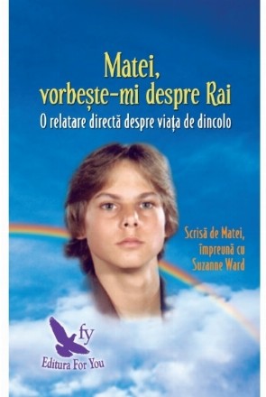 Matei, vorbeste-mi despre Rai. O relatare directa despre viata de dincolo (editie revizuita)