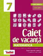 Matematică. Caiet de vacanță. Suport teoretic, exerciții și probleme aplicative. Clasa a VII-a