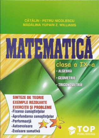 Matematică - clasa a IX-a : algebră, geometrie, trigonometrie, sinteze de teorie, exemple rezolvate, exerciţii şi probleme, fixarea cunoştinţelor, aprofundarea cunoştinţelor, performanţă, autoevaluare, evaluare sumativă