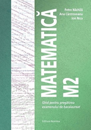 Matematică M2 : ghid pentru pregătirea examenului de bacalaureat,itemi de antrenament, 99 de teste, modele de subiecte date în perioada 2014-2019