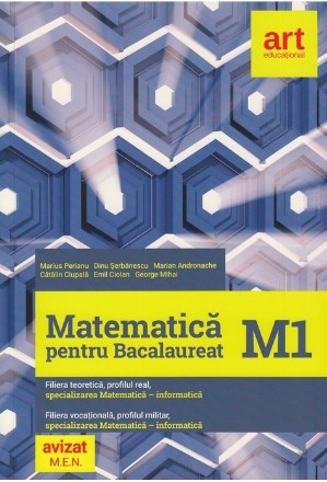 Matematică pentru Bacalaureat M 1 : filiera teoretică, profilul real, specializarea Matematică-informatică,filiera vocaţională, profilul militar, specializarea Matematică-informatică