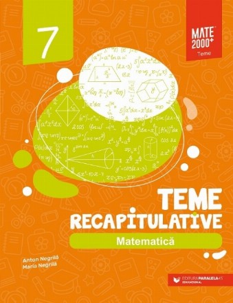 Matematică. Teme recapitulative. Clasa a VII-a