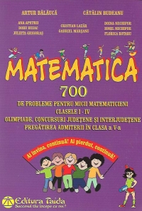 Matematica - 700 de probleme pentru micii matematicieni, Clasele I-IV. Olimpiade, concursuri judetene si interjudetene. Pregatirea admiterii in clasa a V-a