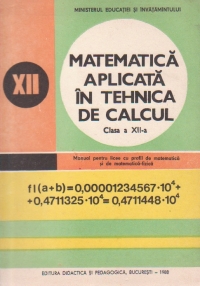 Matematica aplicata in tehnica de calcul. Manual clasa XII-a pentru licee cu profil de matematica si de matematica-fizica