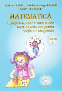 Matematica. Culegere-auxiliar al manualelor. Teste de evaluare pentru continutul obligatoriu. Clasa I