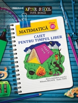 MATEMATICA. CAIET PENTRU TIMPUL LIBER. CLASA A III-A