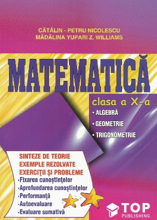 Matematica, Clasa a X-a - Algebra. Geometrie. Trigonometrie. Sinteze de teorie. Exercitii si probleme