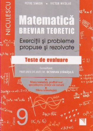 Matematica, clasa a IX-a. Breviar teoretic. Exercitii si probleme propuse si rezolvate. Teste de evaluare. Filiera teoretica, profilul real, specializarea stiinte ale naturii. Filiera tehnologica