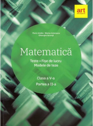 Matematica. Clasa a V-a. Partea a II-a. Teste. Fise de lucru. Modele de teze