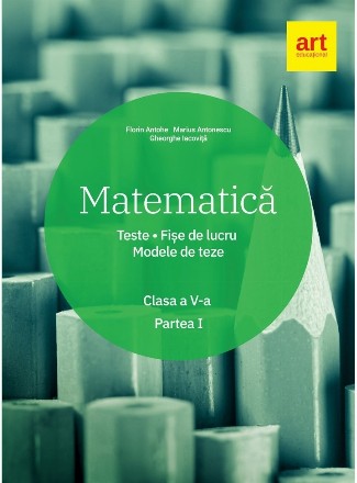 Matematica. Clasa a V-a. Semestrul 1. Teste. Fise de lucru. Modele de teze