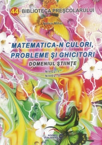 Matematica-n culori, probleme si ghicitori Domeniul stiinte Nivel: I Nivel:II