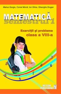 Matematica. Exercitii si probleme. Clasa a VIII-a, semestrul I 2012-2013