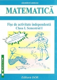 Matematica - Fise de activitate independenta. Clasa I, Semestrul I