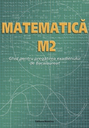 Matematica M2. Ghid pentru pregatirea examenului de Bacalaureat