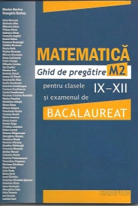 Matematica M2. Ghid de pregatire pentru clasele IX-XII si examenul de Bacalaureat