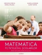 Matematica pe intelesul scolarilor. Metode de rezolvare a exercitiilor si problemelor de matematica - aplicati