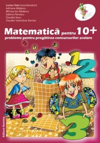 MATEMATICA PENTRU 10+ PROBLEME PENTRU PREGATIREA CONCURSURILOR SCOLARE. CLS. A III-A