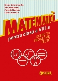 Matematica pentru clasa a VIII-a. Exercitii. Probleme.Teste