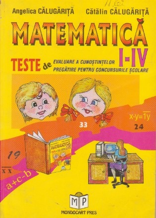 Matematica I-IV. Teste de evaluare si de pregatire pentru concursurile scolare