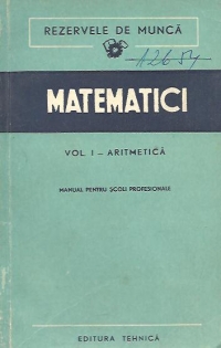 Matematici, Volumul I - Aritmetica. Manual pentru scoli profesionale