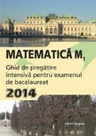Matematica M1. Ghid de pregatire intensiva pentru examenul de bacalaureat 2014