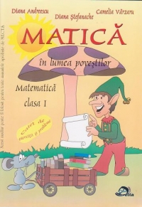 Matica in lumea povestilor. Matematica Clasa I - Caiet de exercitii si probleme