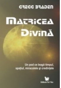 Matricea divina. Un pod ce leaga timpul, spatiul, miracolele si credintele