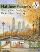 Matthew Palmer\'s Step-by-Step Guide to Watercolour Painting