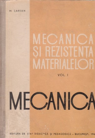 Mecanica si rezistenta materialelor, Volumul I, Mecanica