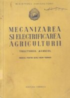 Mecanizarea si electrificarea agriculturii. Tractorul agricol (Manual pentru scoli medii tehnice)