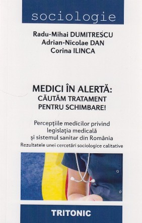 Medici în alertă : căutăm tratament pentru schimbare!,percepţiile medicilor privind legislaţia medicală şi sistemul sanitar din România,rezultatele unei cercetări sociologice calitative