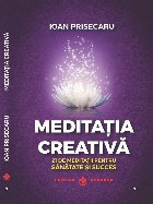 Meditaţia creativă : 21 de meditaţii pentru sănătate şi succes