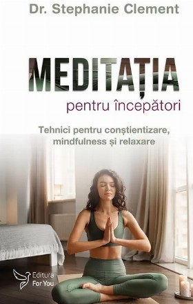 Meditaţia pentru începători : tehnici pentru conştientizare, mindfulness şi relaxare