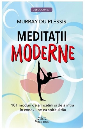 Meditaţii moderne : 101 moduri de a încetini şi de a intra în conexiune cu spiritul tău