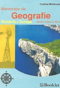 Memorator de geografie pentru clasa a XII-a. Romania + Europa, Editia a II-a