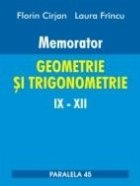 MEMORATOR. GEOMETRIE SI TRIGONOMETRIE IX-XII (editia a II-a, adaugita si revizuita)