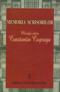 Memoria scrisorilor. Mesaje catre Constantin Ciopraga