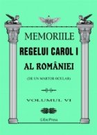 Memoriile Regelui Carol I al Romaniei (de un martor ocular). Volumul VI