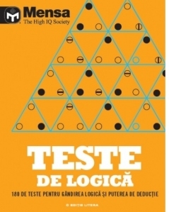 Mensa. Teste de logica. 180 de teste pentru gandirea logica si puterea de deductie