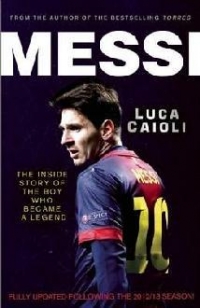 Messi. The Inside Story of the Boy Who Became a Legend