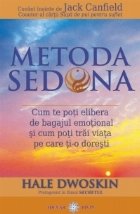 Metoda Sedona. Cum te poti elibera de bagajul emotional si cum poti trai viata pe care ti-o doresti