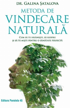 Metoda de vindecare naturală : cum să te hrăneşti, să respiri şi să te mişti pentru o sănătate perfectă