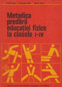 Metodica predarii educatiei fizice la clasele I- IV - Manual pentru elevii liceelor pedagogice de invatatori