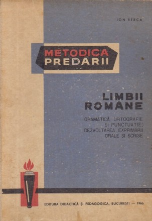 Metodica predarii Limbii Romane - Gramatica, ortografie si punctuatie, dezvoltarea exprimarii orale si scrise