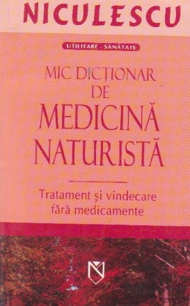 Mic dictionar de medicina naturista. Tratament si vindecare fara medicamente